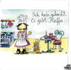 Ich habe gekocht. Es gibt Kaffee... - Kunstbillet von Michaela Mara -